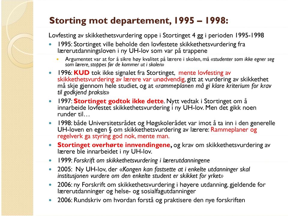 1996: KUD tok ikke signalet fra Stortinget, mente lovfesting av skikkethetsvurdering av lærere var unødvendig, gitt at vurdering av skikkethet må skje gjennom hele studiet, og at «rammeplanen må gi