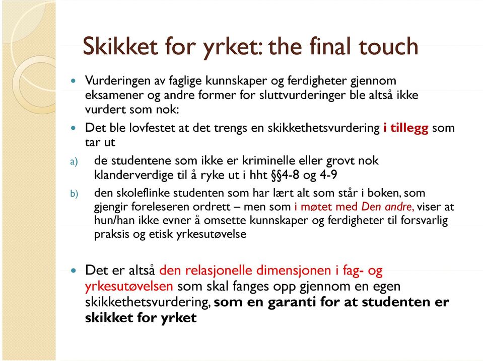 som har lært alt som står i boken, som gjengir foreleseren ordrett men som i møtet med Den andre, viser at hun/han ikke evner å omsette kunnskaper og ferdigheter til forsvarlig praksis og