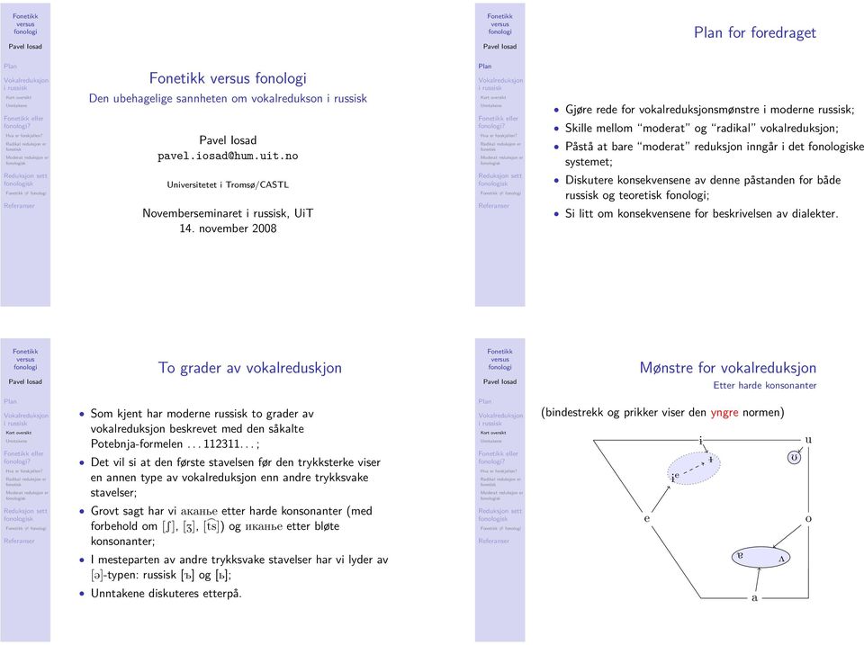 Novemberseminaret, UiT 14. november 2008 Diskutere konsekvensene av denne påstanden for både russisk og teoretisk ; Si litt om konsekvensene for beskrivelsen av dialekter.