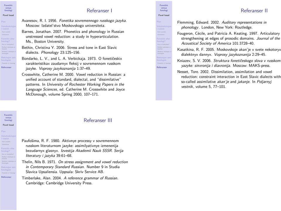 Phonology 23:125 156. Bondarko, L. V., and L. A. Verbickaja. 1973. O fonetičeskix xarakteristikax zaudarnyx fleksij v sovremennom russkom jazyke. Voprosy jazykoznanija 1:37 49.