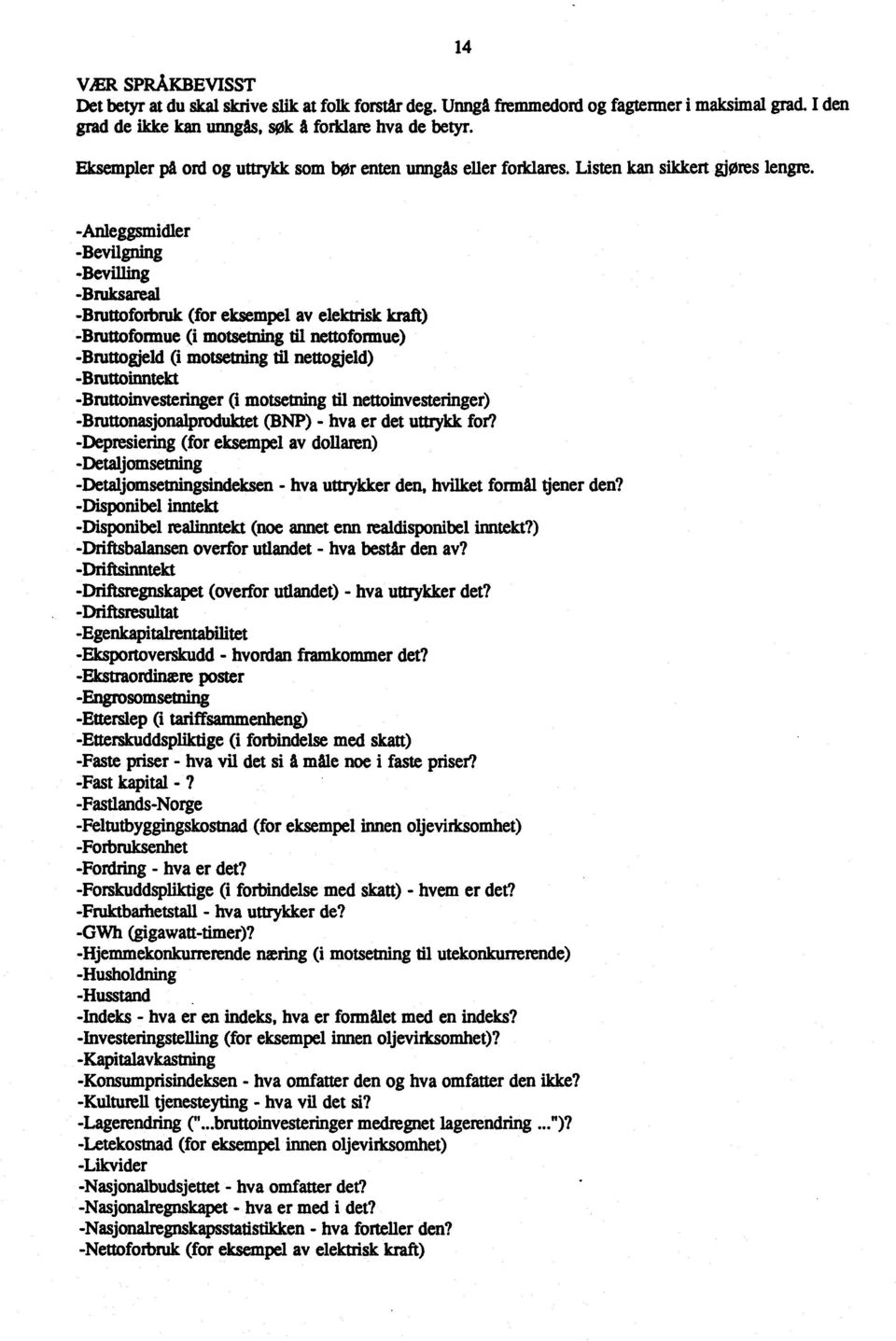 -Anleggsmidler -Bevilgning -Bevilling -Bruksareal -Bruttoforbruk (for eksempel av elektrisk kraft) -Bruttoformue (i motsetning til nettoformue).