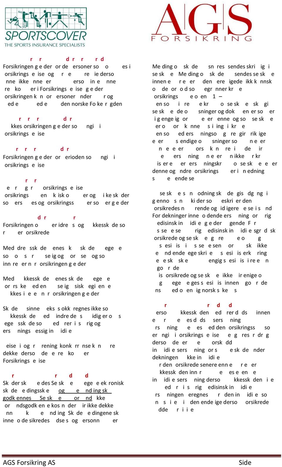 H vor forsikringen gjelder U lykkesforsikringen gjelder som angitt i forsikringsbeviset. r rr dr Forsikringen gjelder for perioden som angitt i forsikringsbeviset 4.