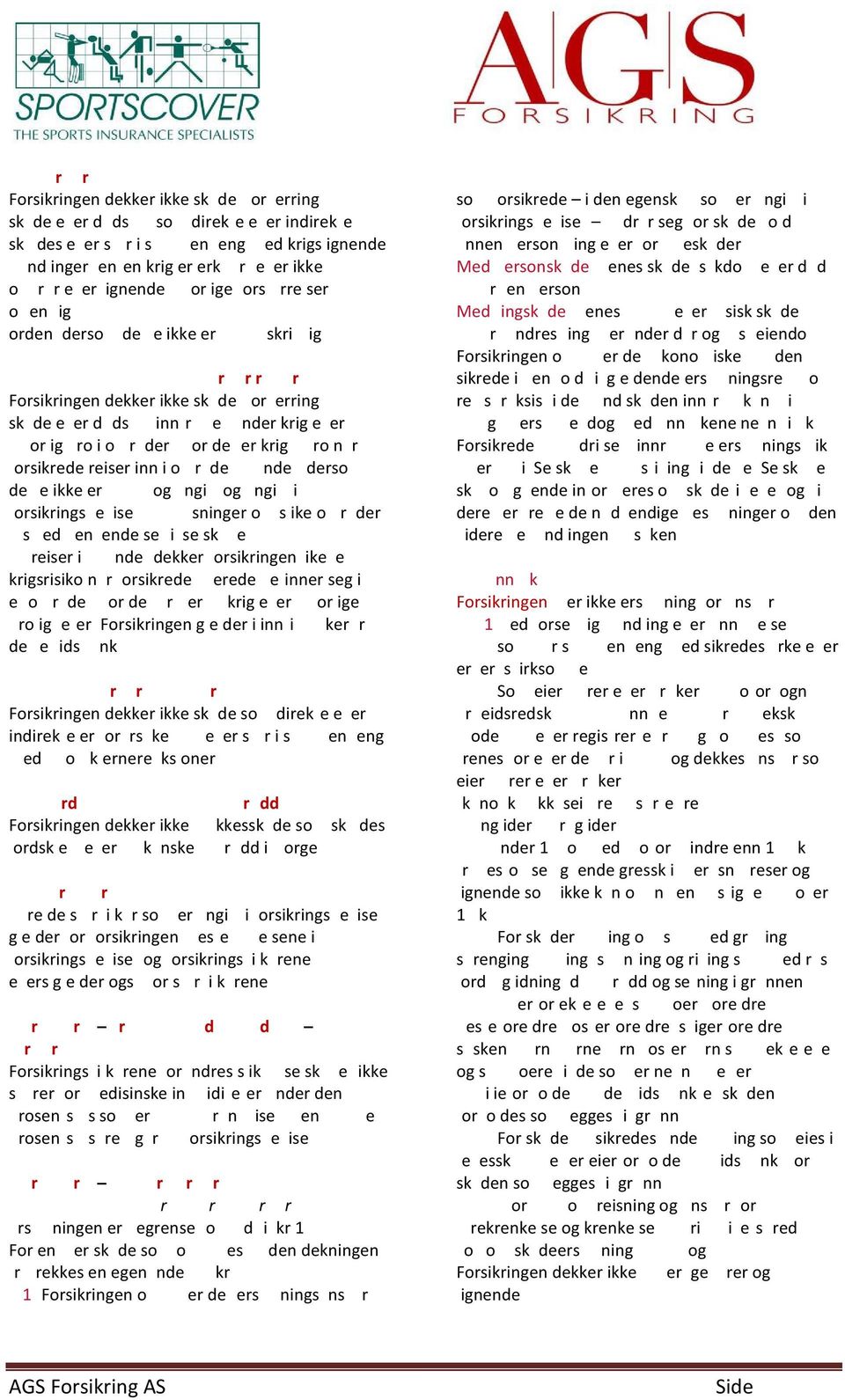 3 Spesielle bestem m elser for reiser Forsikringen dekker ikke skade,forverring av skde eer ddsinnre nder krig eer orig ro i o rder or de er krig ro nr orsikrede reiser inn i o rde ndederso dette