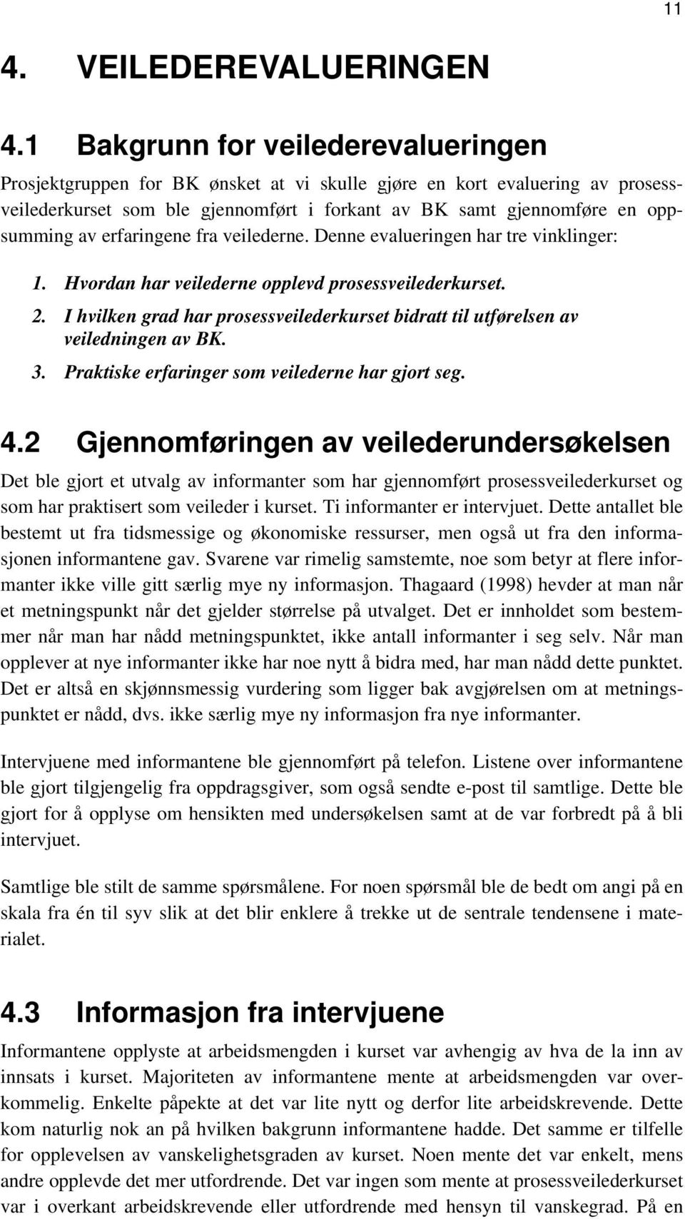 erfaringene fra veilederne. Denne evalueringen har tre vinklinger: 1. Hvordan har veilederne opplevd prosessveilederkurset. 2.