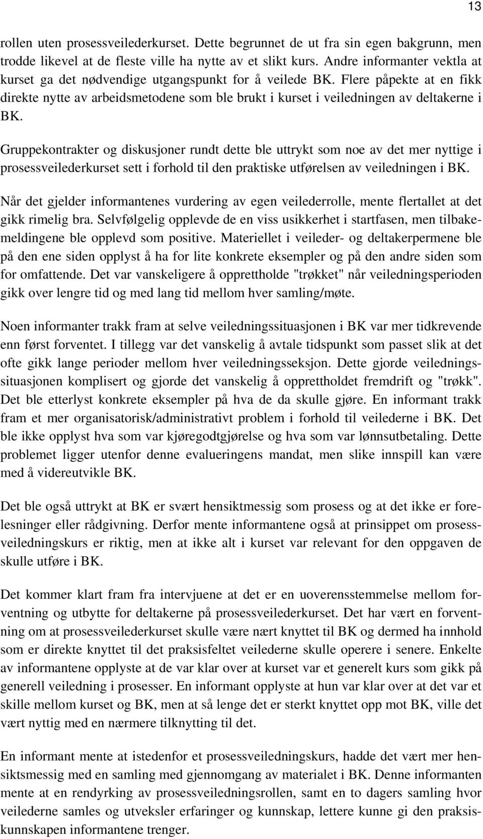 Gruppekontrakter og diskusjoner rundt dette ble uttrykt som noe av det mer nyttige i prosessveilederkurset sett i forhold til den praktiske utførelsen av veiledningen i BK.