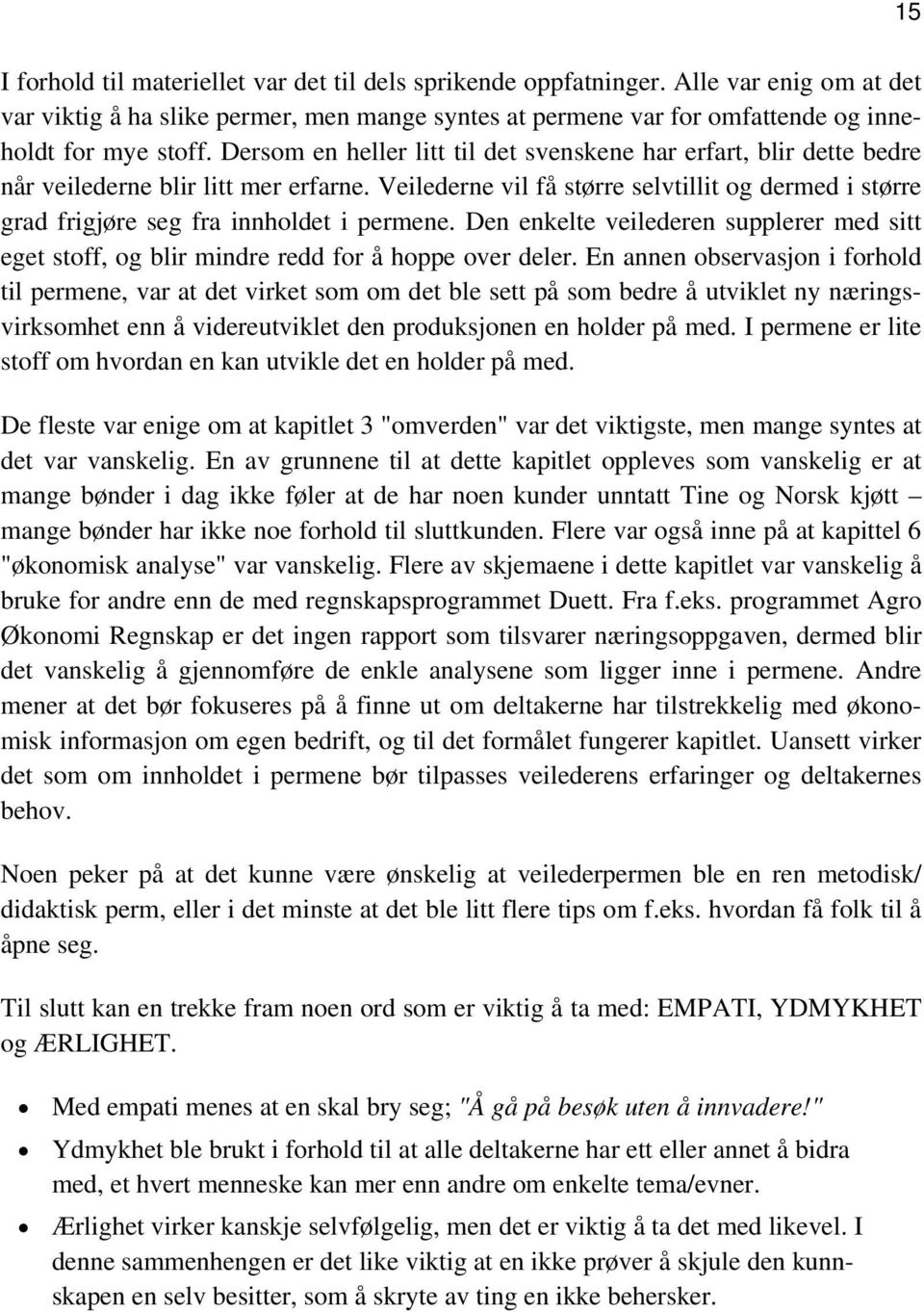 Veilederne vil få større selvtillit og dermed i større grad frigjøre seg fra innholdet i permene. Den enkelte veilederen supplerer med sitt eget stoff, og blir mindre redd for å hoppe over deler.