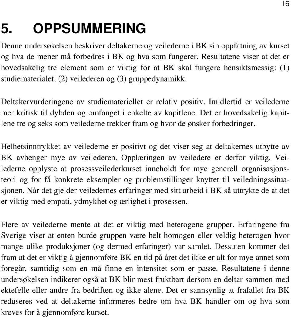 Deltakervurderingene av studiemateriellet er relativ positiv. Imidlertid er veilederne mer kritisk til dybden og omfanget i enkelte av kapitlene.