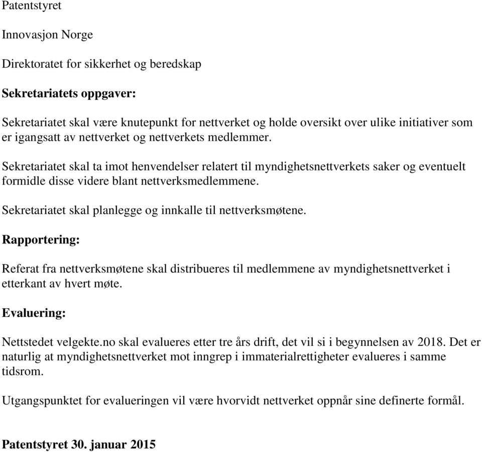 Sekretariatet skal planlegge og innkalle til nettverksmøtene. Rapportering: Referat fra nettverksmøtene skal distribueres til medlemmene av myndighetsnettverket i etterkant av hvert møte.