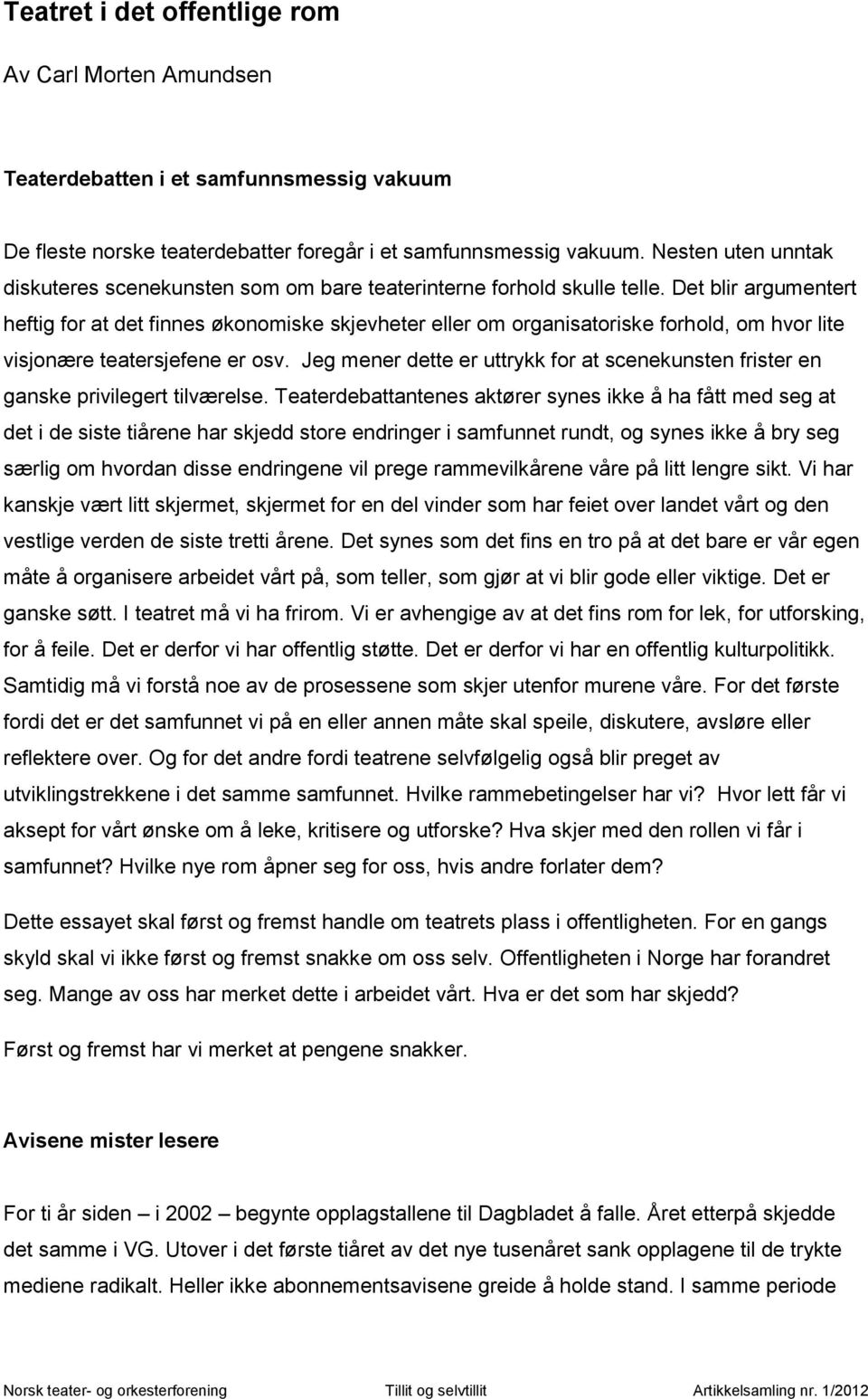 Det blir argumentert heftig for at det finnes økonomiske skjevheter eller om organisatoriske forhold, om hvor lite visjonære teatersjefene er osv.