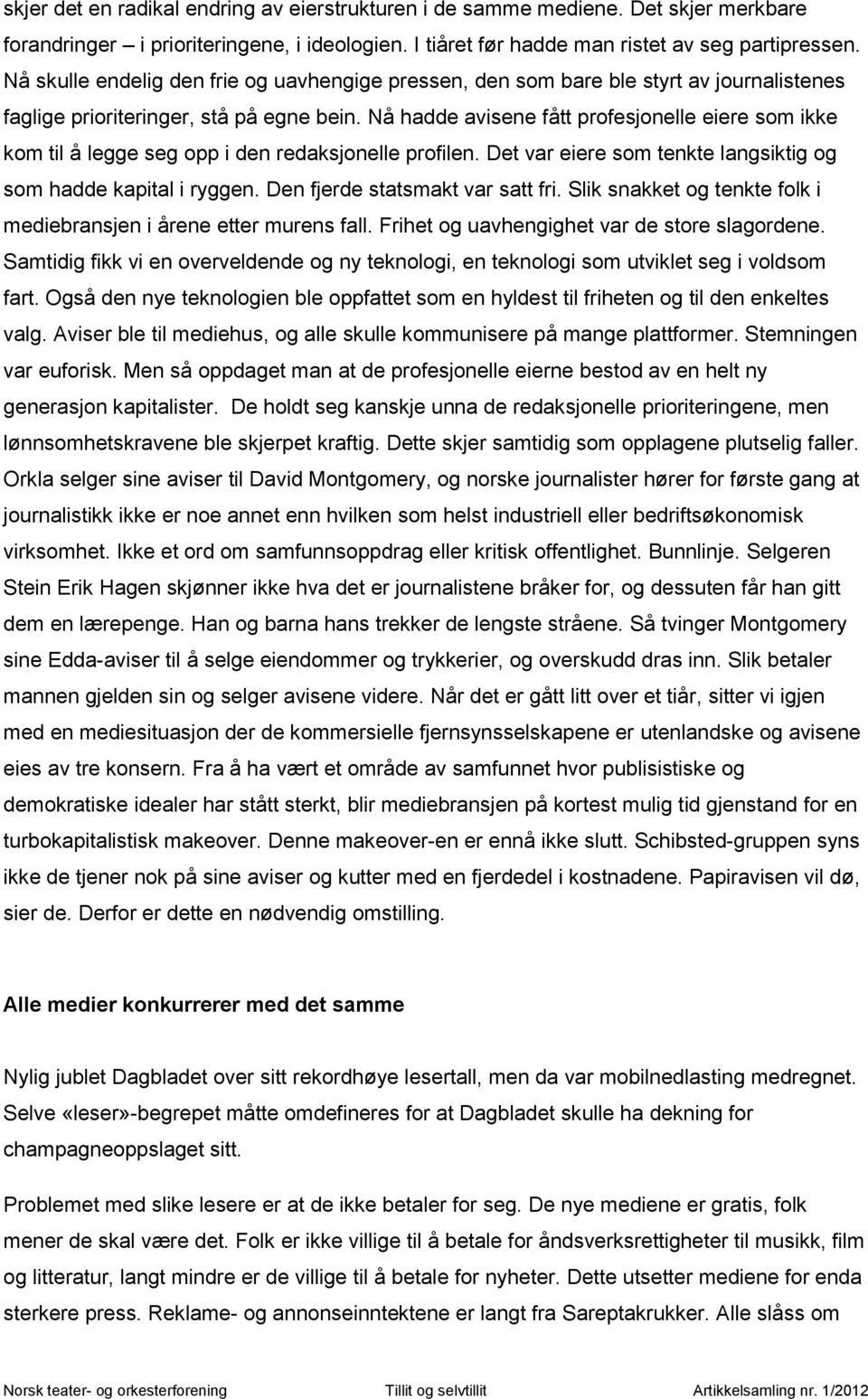 Nå hadde avisene fått profesjonelle eiere som ikke kom til å legge seg opp i den redaksjonelle profilen. Det var eiere som tenkte langsiktig og som hadde kapital i ryggen.