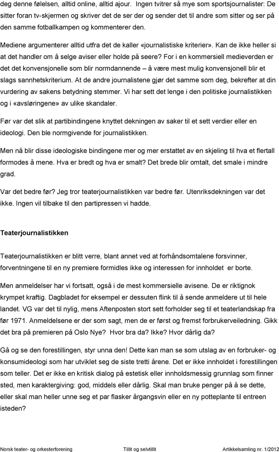 Mediene argumenterer alltid utfra det de kaller «journalistiske kriterier». Kan de ikke heller si at det handler om å selge aviser eller holde på seere?