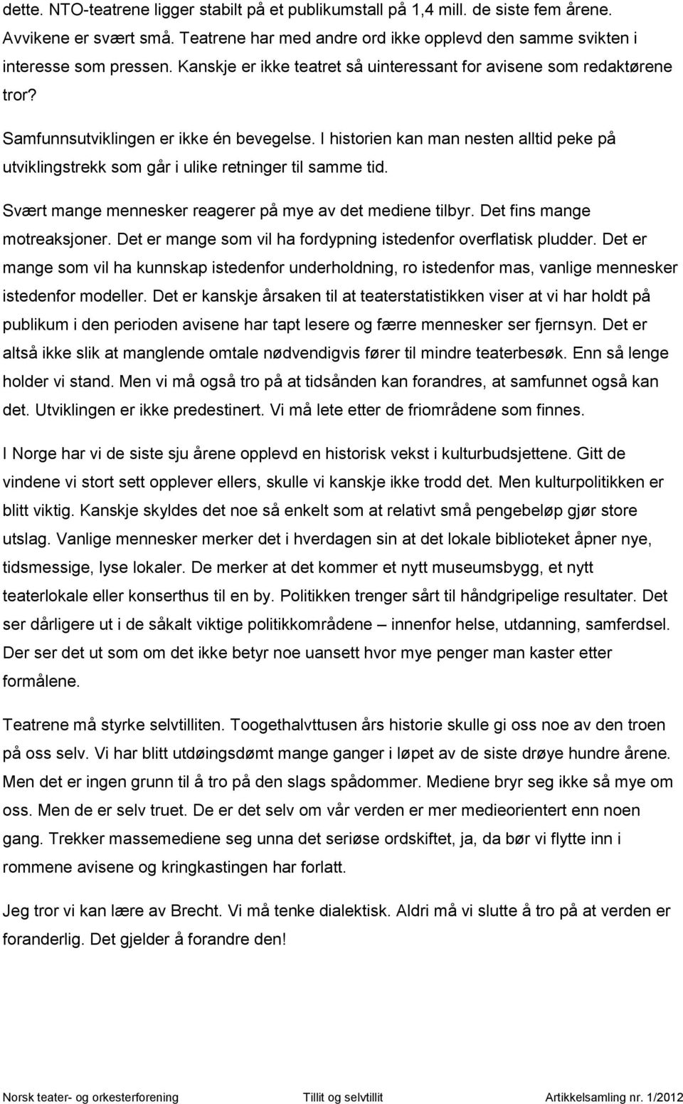 I historien kan man nesten alltid peke på utviklingstrekk som går i ulike retninger til samme tid. Svært mange mennesker reagerer på mye av det mediene tilbyr. Det fins mange motreaksjoner.