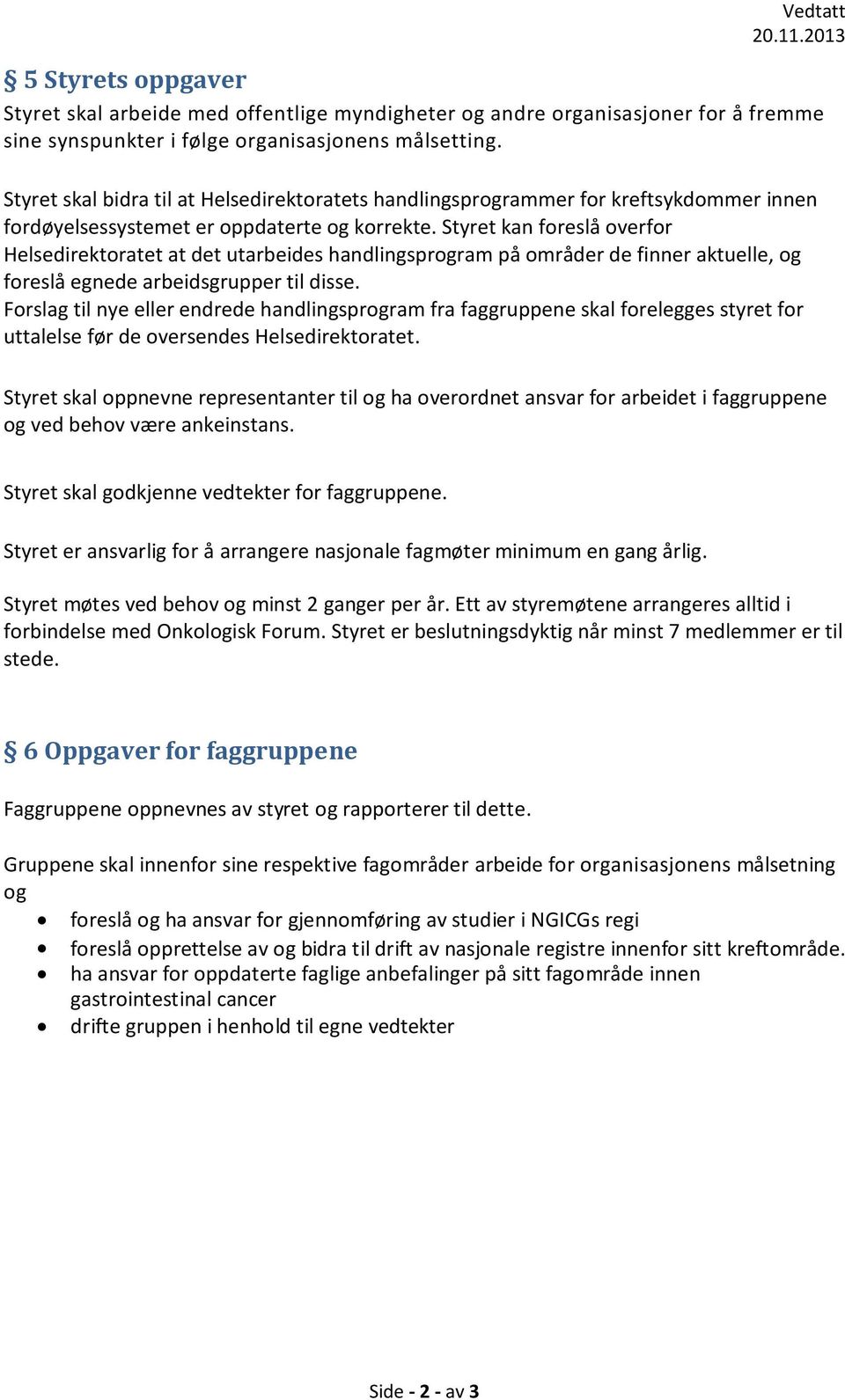 Styret kan foreslå overfor Helsedirektoratet at det utarbeides handlingsprogram på områder de finner aktuelle, og foreslå egnede arbeidsgrupper til disse.