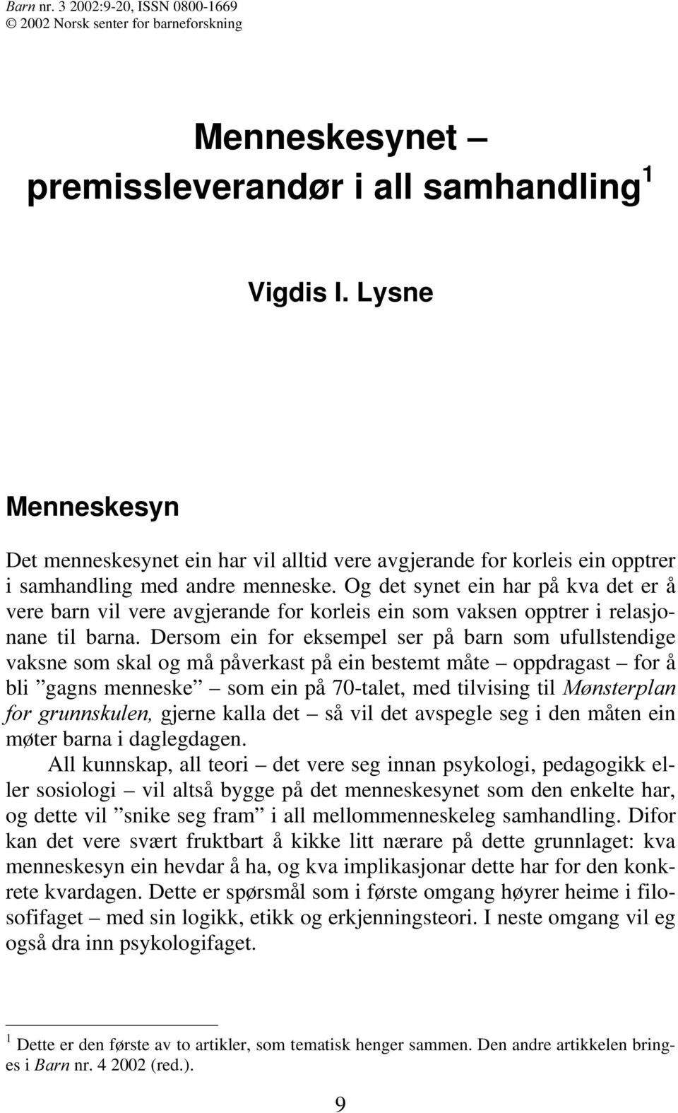 Og det synet ein har på kva det er å vere barn vil vere avgjerande for korleis ein som vaksen opptrer i relasjonane til barna.