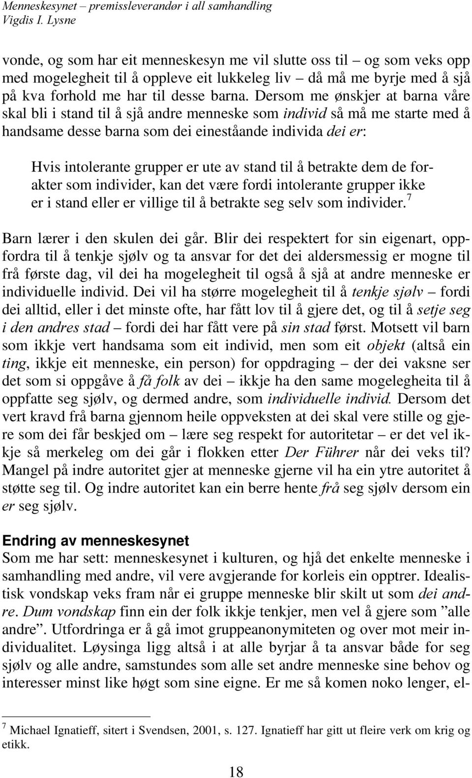 stand til å betrakte dem de forakter som individer, kan det være fordi intolerante grupper ikke er i stand eller er villige til å betrakte seg selv som individer. 7 Barn lærer i den skulen dei går.