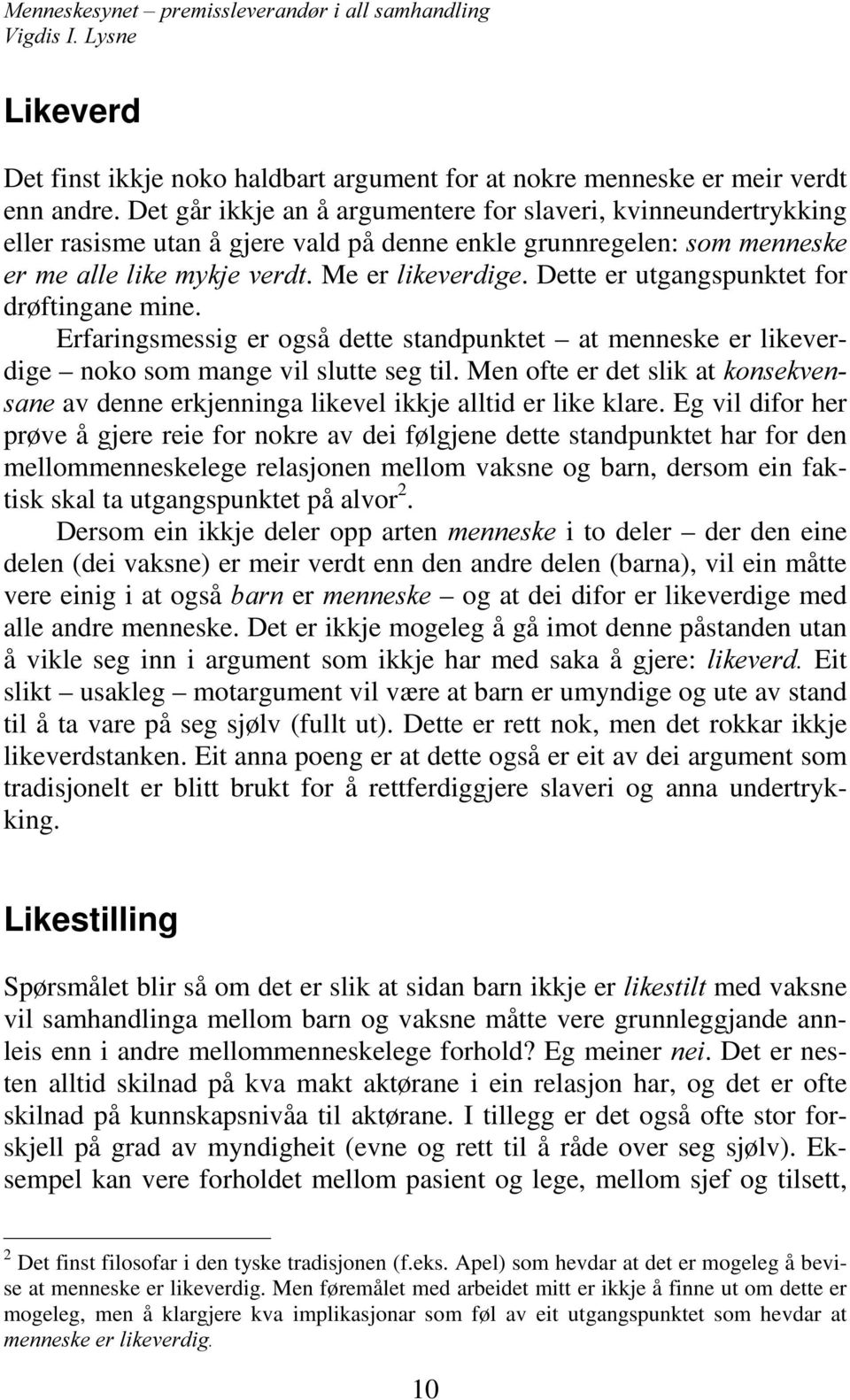 Dette er utgangspunktet for drøftingane mine. Erfaringsmessig er også dette standpunktet at menneske er likeverdige noko som mange vil slutte seg til.