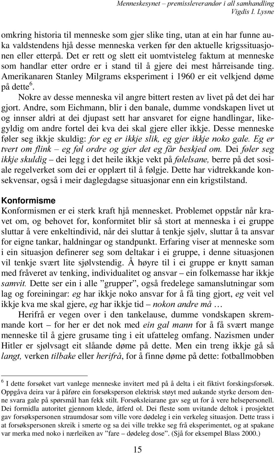 Amerikanaren Stanley Milgrams eksperiment i 1960 er eit velkjend døme på dette 6. Nokre av desse menneska vil angre bittert resten av livet på det dei har gjort.