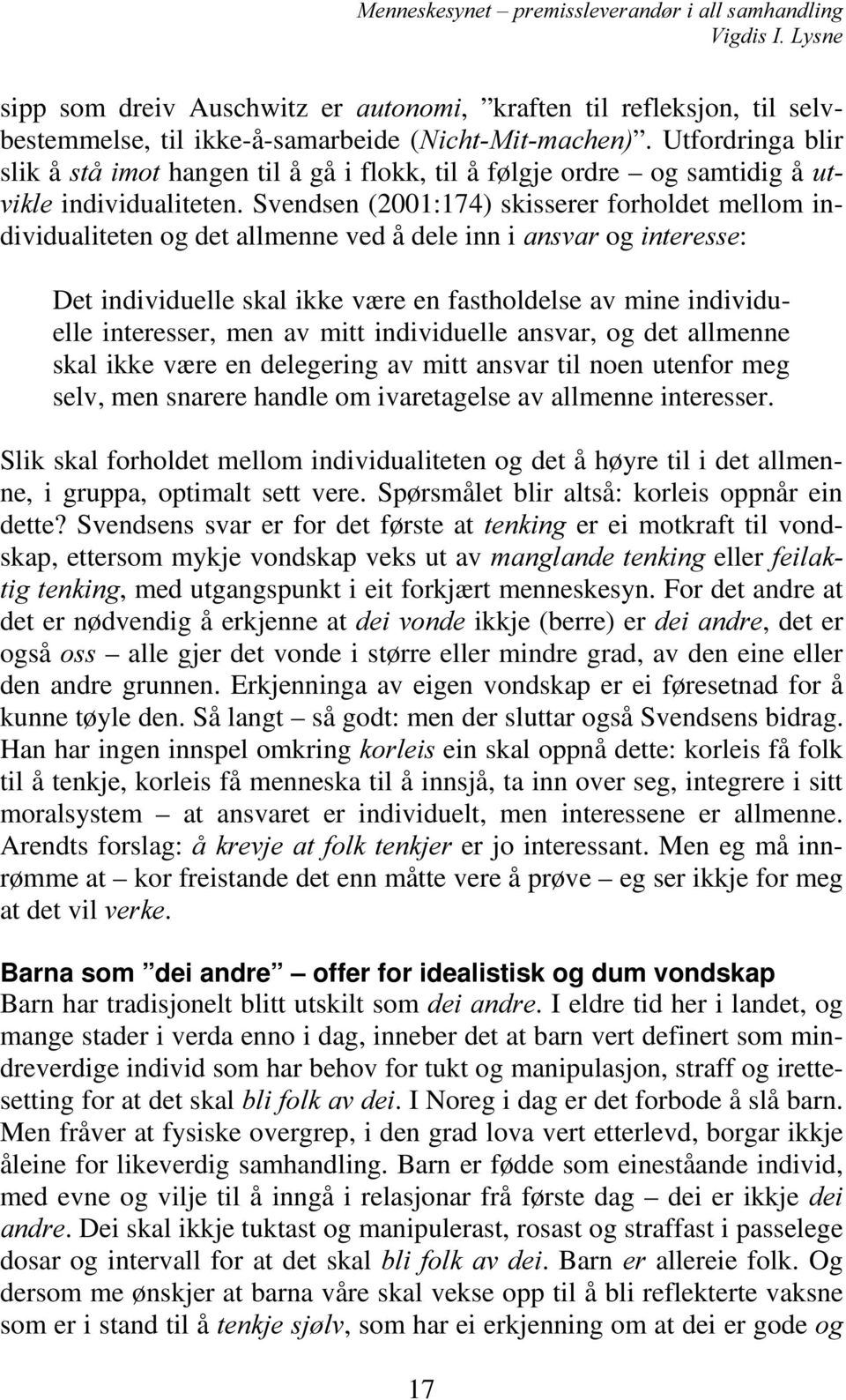 Svendsen (2001:174) skisserer forholdet mellom individualiteten og det allmenne ved å dele inn i DQVYDUog LQWHUHVVH: Det individuelle skal ikke være en fastholdelse av mine individuelle interesser,