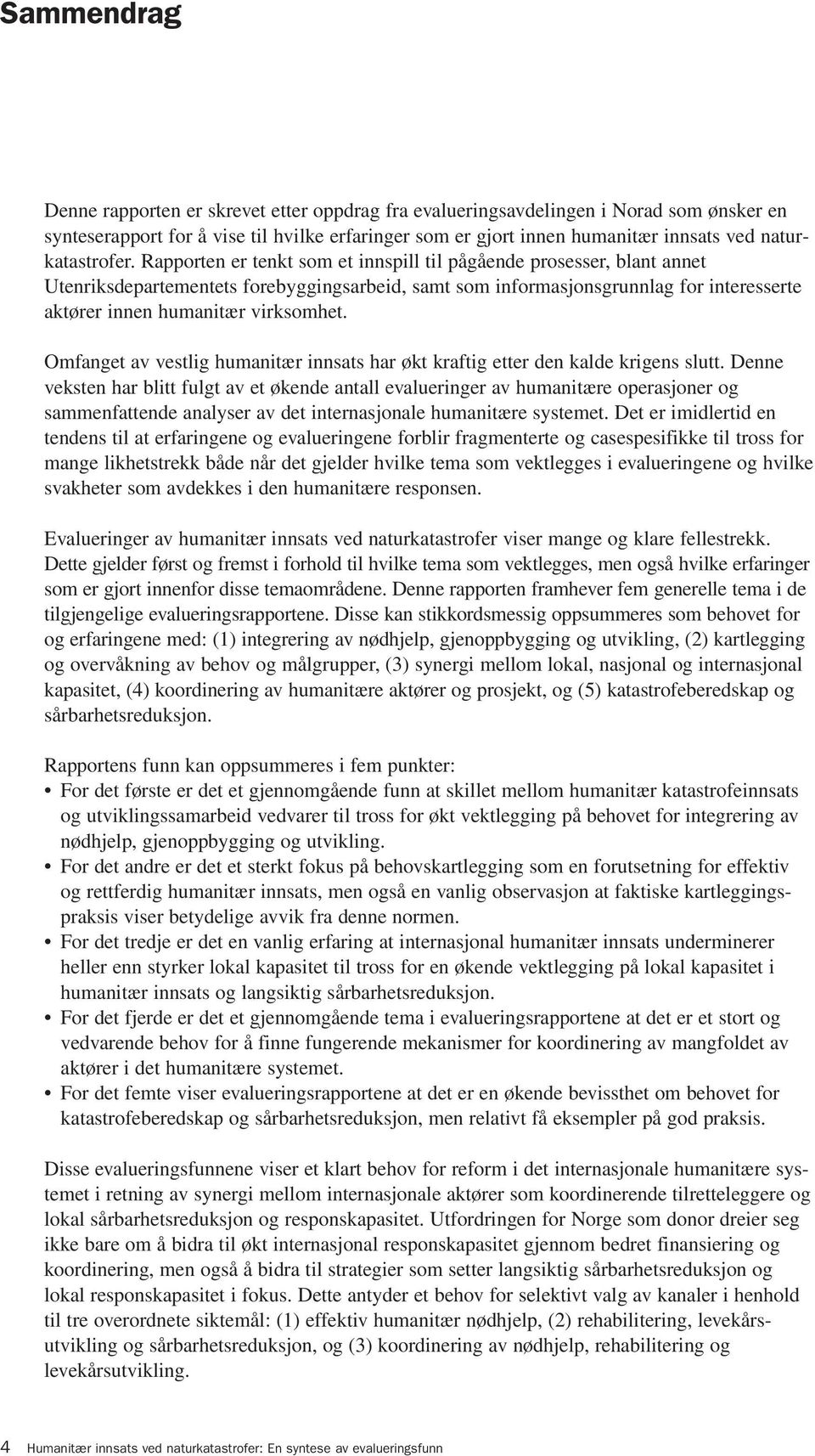 Rapporten er tenkt som et innspill til pågående prosesser, blant annet Utenriksdepartementets forebyggingsarbeid, samt som informasjonsgrunnlag for interesserte aktører innen humanitær virksomhet.