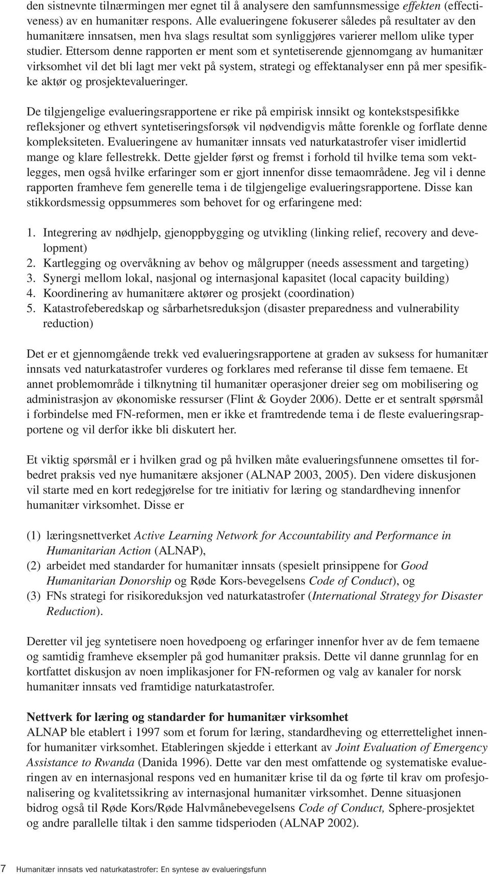 Ettersom denne rapporten er ment som et syntetiserende gjennomgang av humanitær virksomhet vil det bli lagt mer vekt på system, strategi og effektanalyser enn på mer spesifikke aktør og