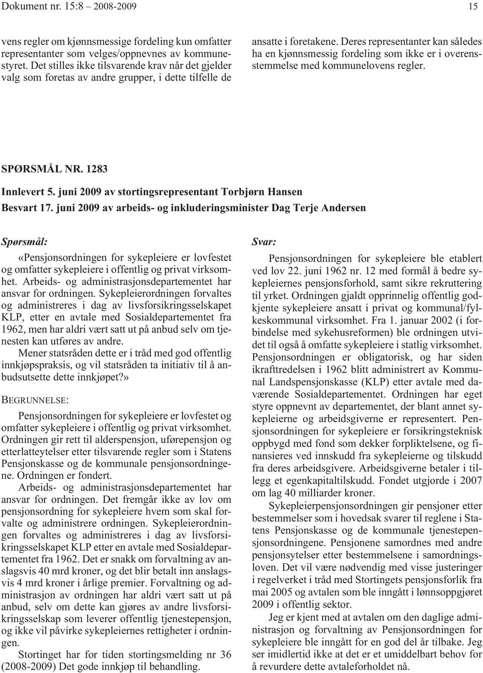 Deres representanter kan således ha en kjønnsmessig fordeling som ikke er i overensstemmelse med kommunelovens regler. SPØRSMÅL NR. 1283 Innlevert 5.