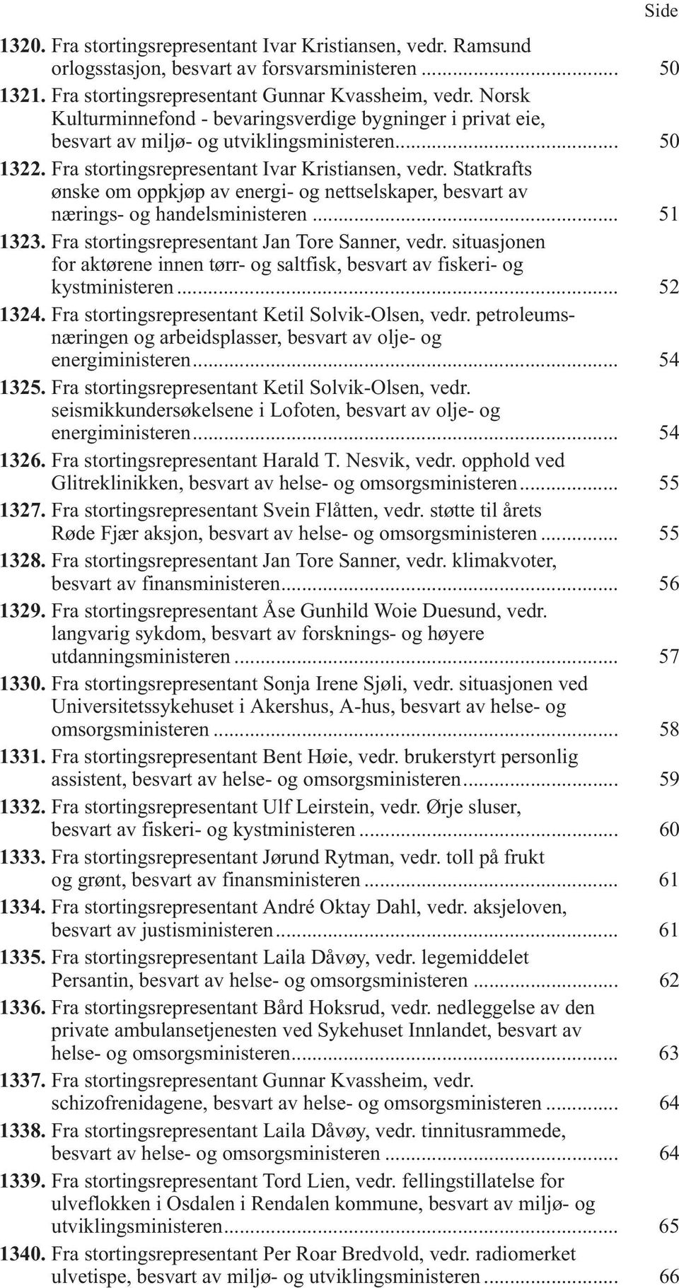 Statkrafts ønske om oppkjøp av energi- og nettselskaper, besvart av nærings- og handelsministeren... 51 1323. Fra stortingsrepresentant Jan Tore Sanner, vedr.