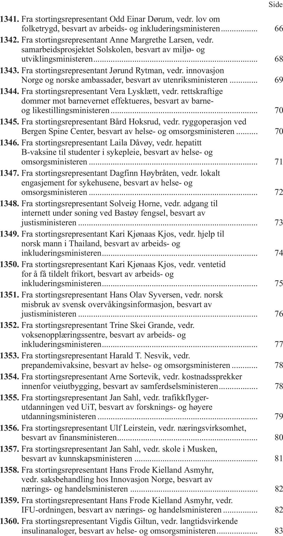 innovasjon Norge og norske ambassader, besvart av utenriksministeren... 69 1344. Fra stortingsrepresentant Vera Lysklætt, vedr.