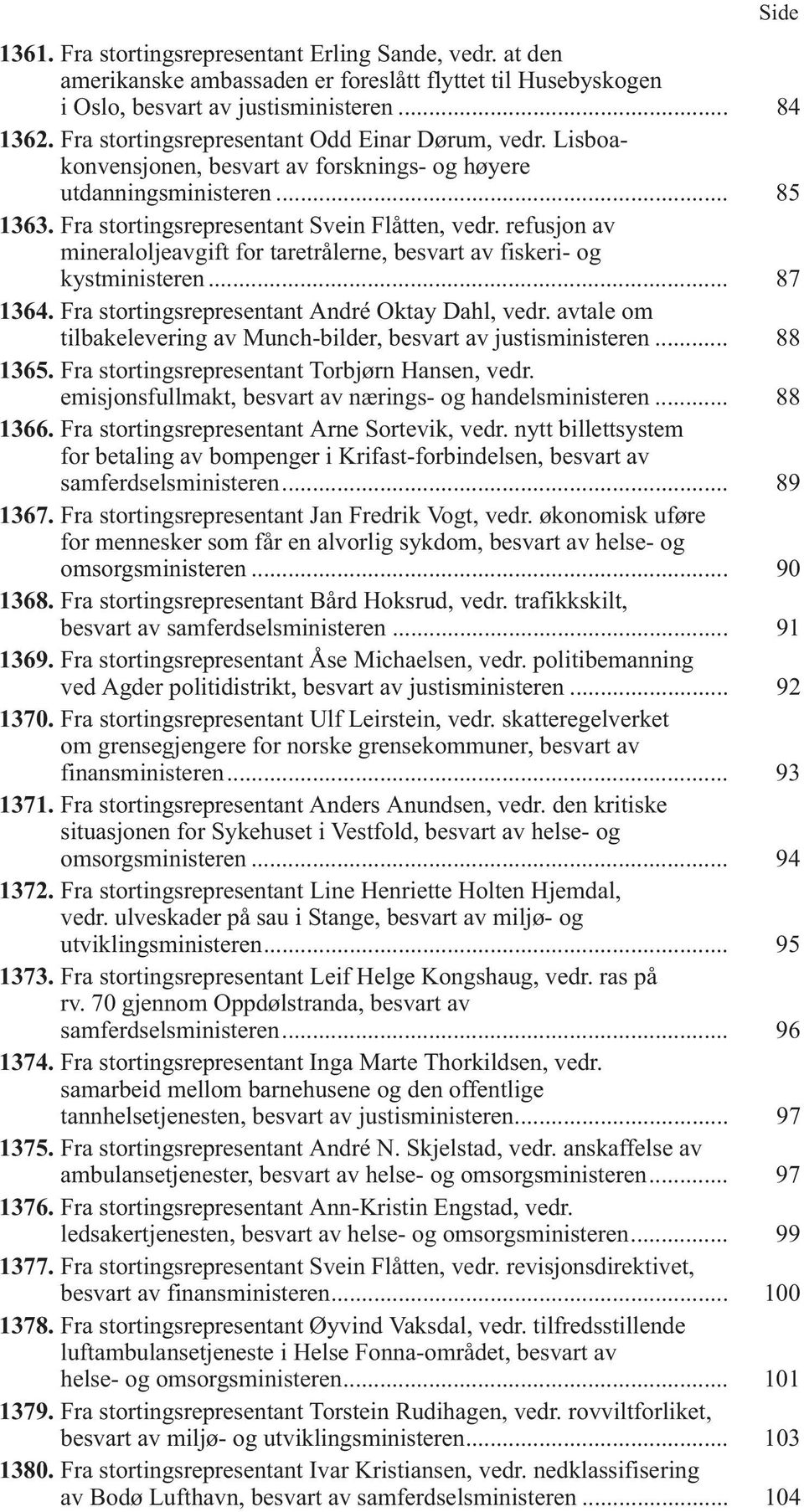 refusjon av mineraloljeavgift for taretrålerne, besvart av fiskeri- og kystministeren... 87 1364. Fra stortingsrepresentant André Oktay Dahl, vedr.