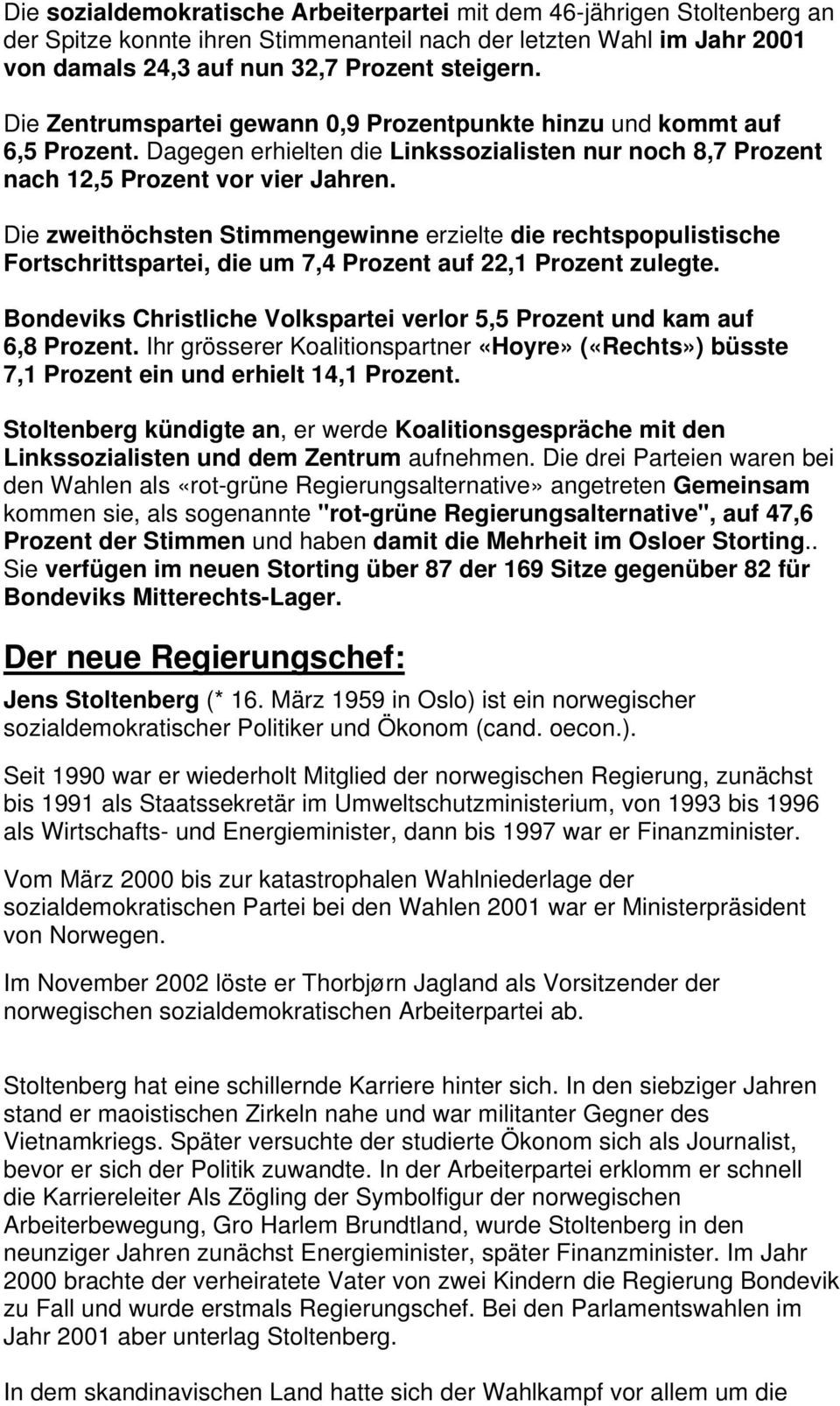 Di zwithöchstn Stimmngwinn rzilt di rchtspopulistisch Fortschrittsparti, di um 7,4 Proznt auf 22,1 Proznt zulgt. Bondviks Christlich Volksparti vrlor 5,5 Proznt und kam auf 6,8 Proznt.