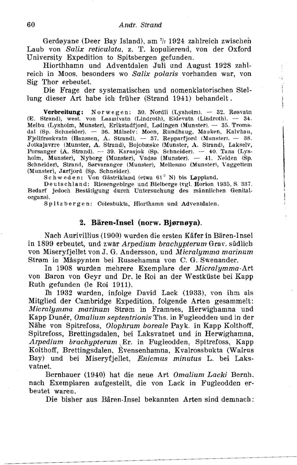 Die Frage der systematischen und nomenklatorischen Stellung dieser Art habe ich friiher (Strand 1941) behandelt. Verbreitung: Nor w e g en: 3. Nordli (Lysholm).- 32. Rssvatn (E. Strand), west.