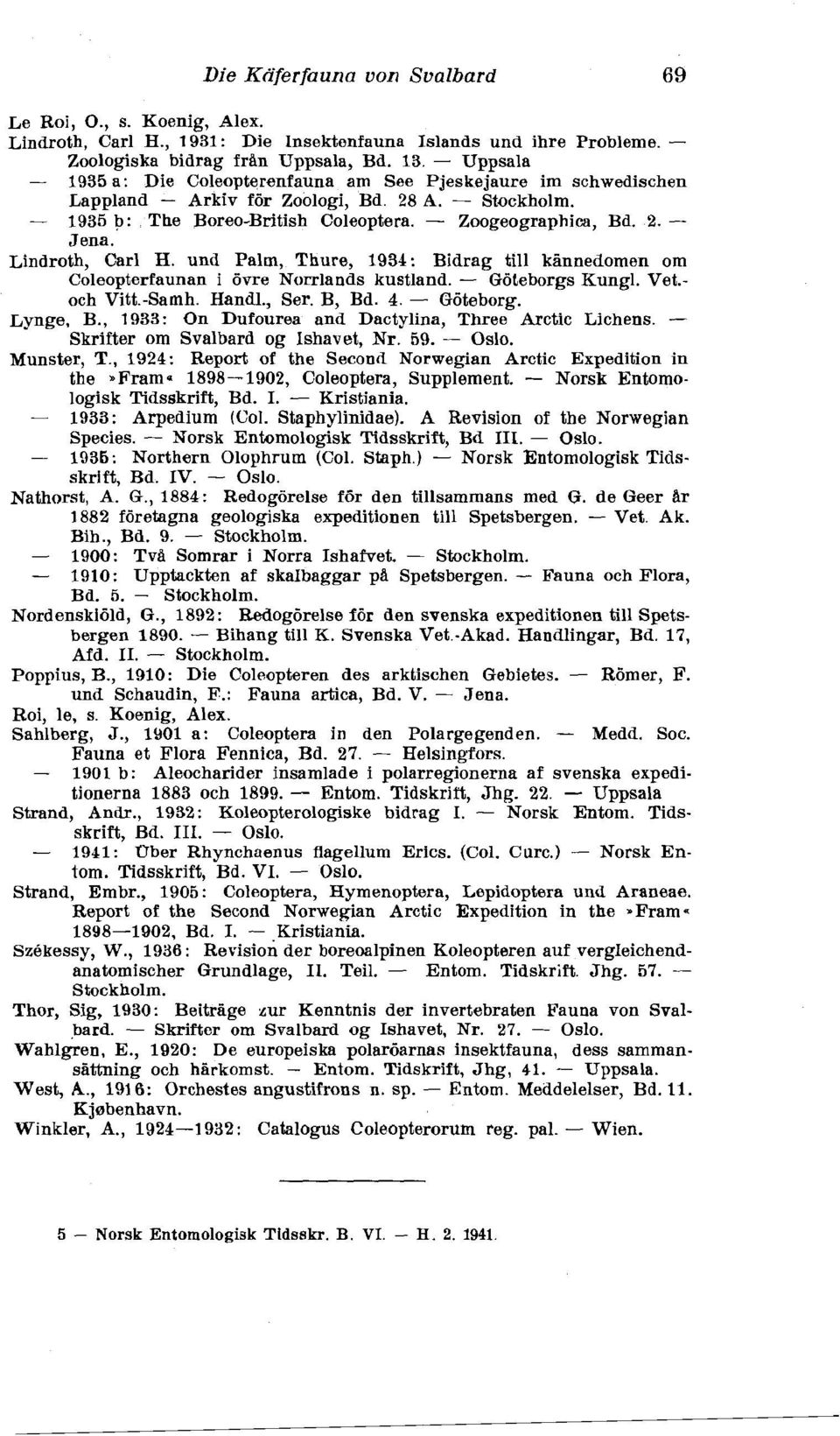 Lindroth, Carl H. und Palm, Thure, 1934: Bidrag till kinnedomen om Coleopterfaunan i Bvre Norrlands kustland. - GBLeborgs Kungl. Vet.- och Vitt.-Samh. Handl., Ser. B, Bd. 4. - GBteborg. Lynge, B.