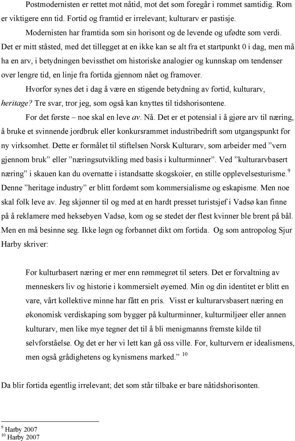 Det er mitt ståsted, med det tillegget at en ikke kan se alt fra et startpunkt 0 i dag, men må ha en arv, i betydningen bevissthet om historiske analogier og kunnskap om tendenser over lengre tid, en