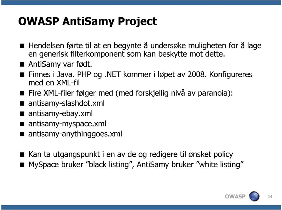 Konfigureres med en XML-fil Fire XML-filer følger med (med forskjellig nivå av paranoia): antisamy-slashdot.xml antisamy-ebay.