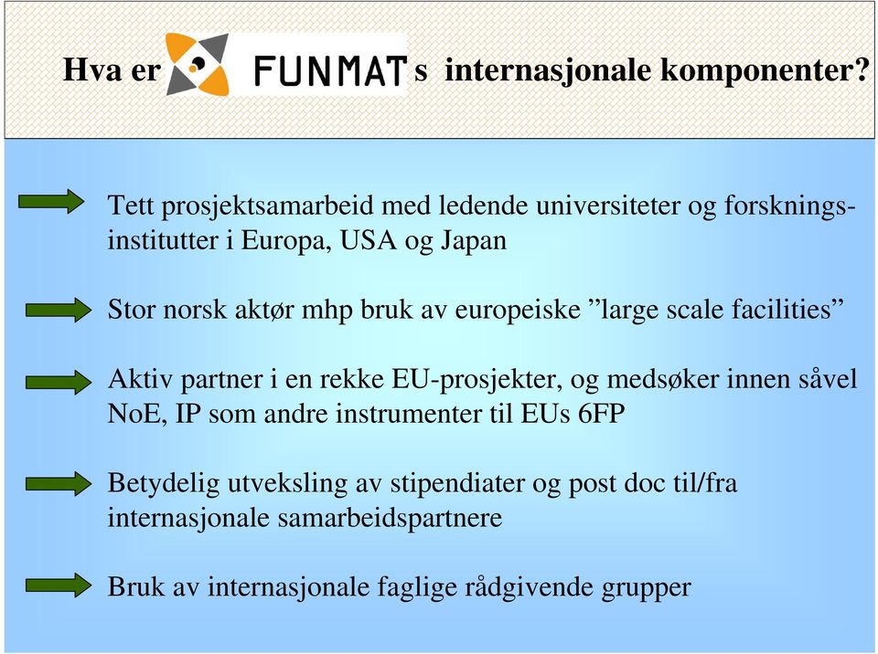 aktør mhp bruk av europeiske large scale facilities Aktiv partner i en rekke EU-prosjekter, og medsøker innen