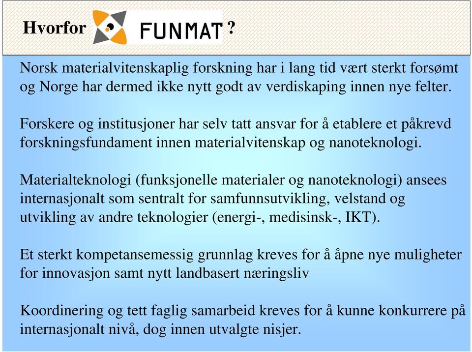 Materialteknologi (funksjonelle materialer og nanoteknologi) ansees internasjonalt som sentralt for samfunnsutvikling, velstand og utvikling av andre teknologier (energi-,