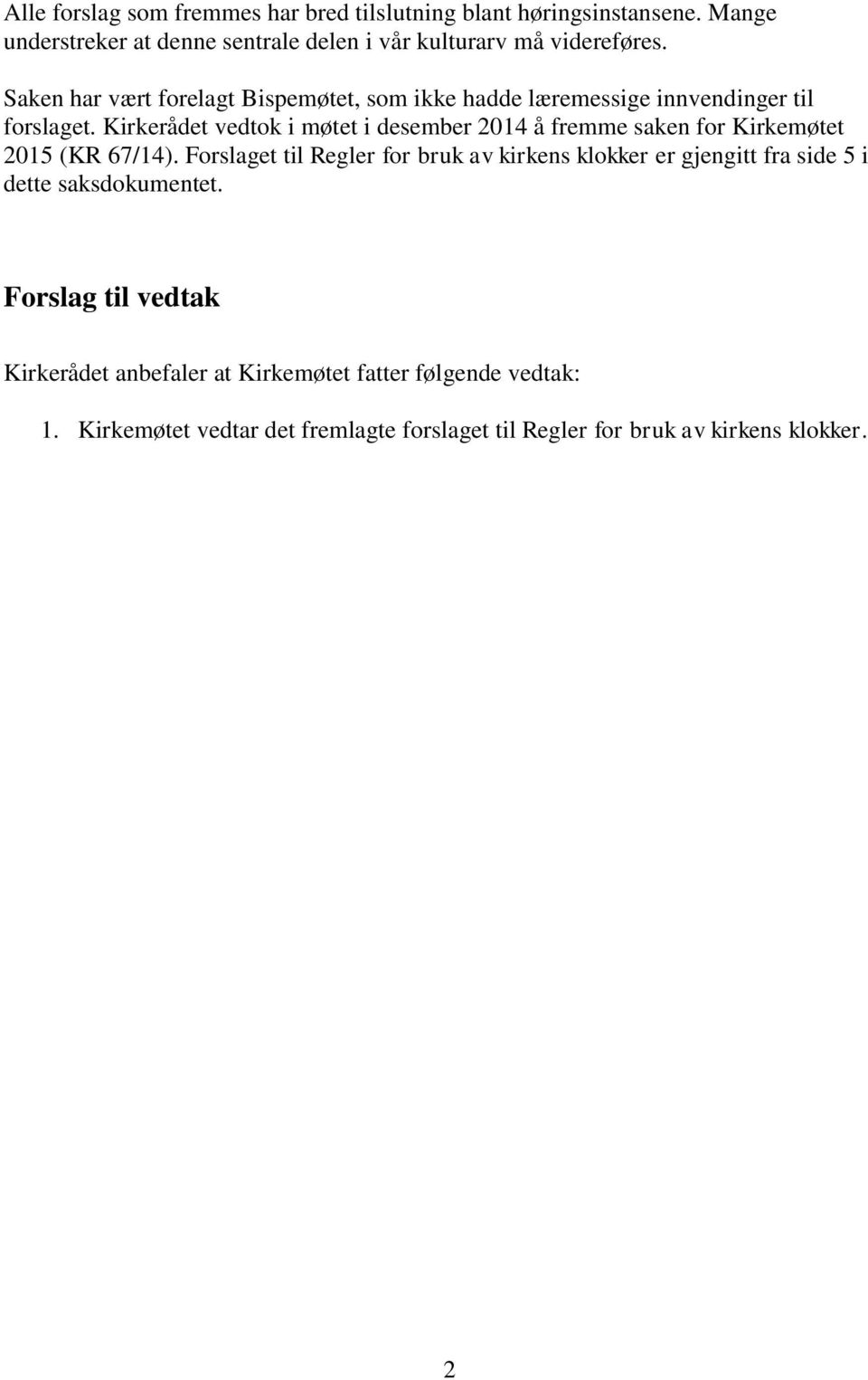 Kirkerådet vedtok i møtet i desember 2014 å fremme saken for Kirkemøtet 2015 (KR 67/14).