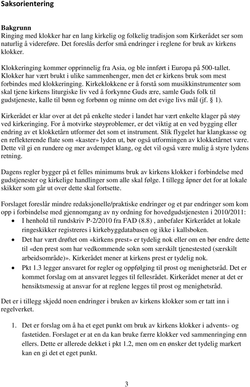 Klokker har vært brukt i ulike sammenhenger, men det er kirkens bruk som mest forbindes med klokkeringing.