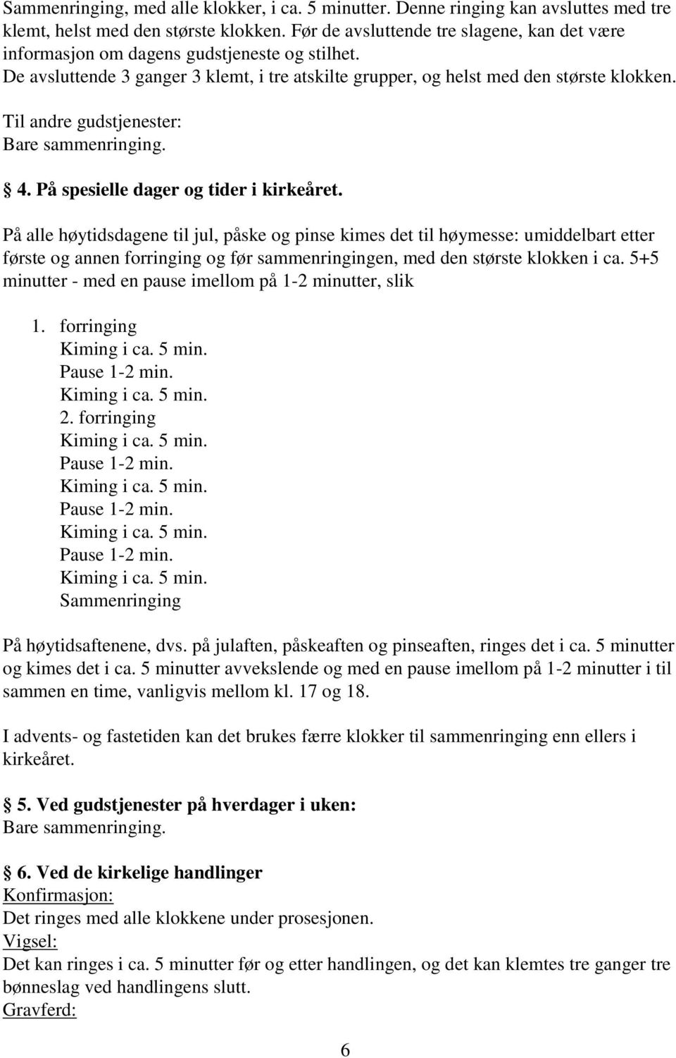 Til andre gudstjenester: Bare sammenringing. 4. På spesielle dager og tider i kirkeåret.