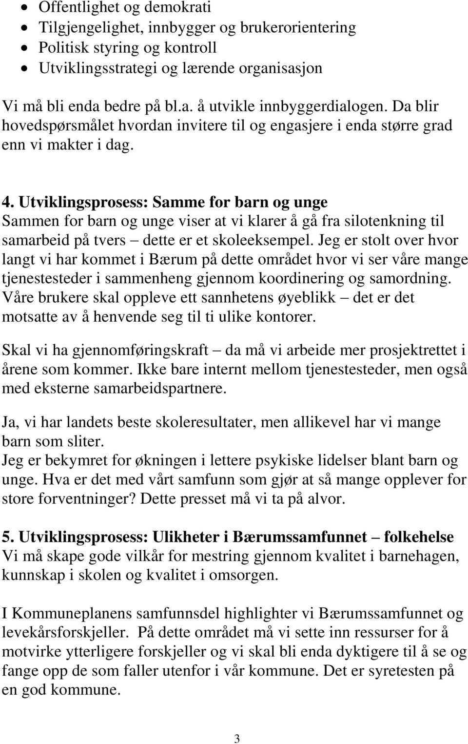 Utviklingsprosess: Samme for barn og unge Sammen for barn og unge viser at vi klarer å gå fra silotenkning til samarbeid på tvers dette er et skoleeksempel.