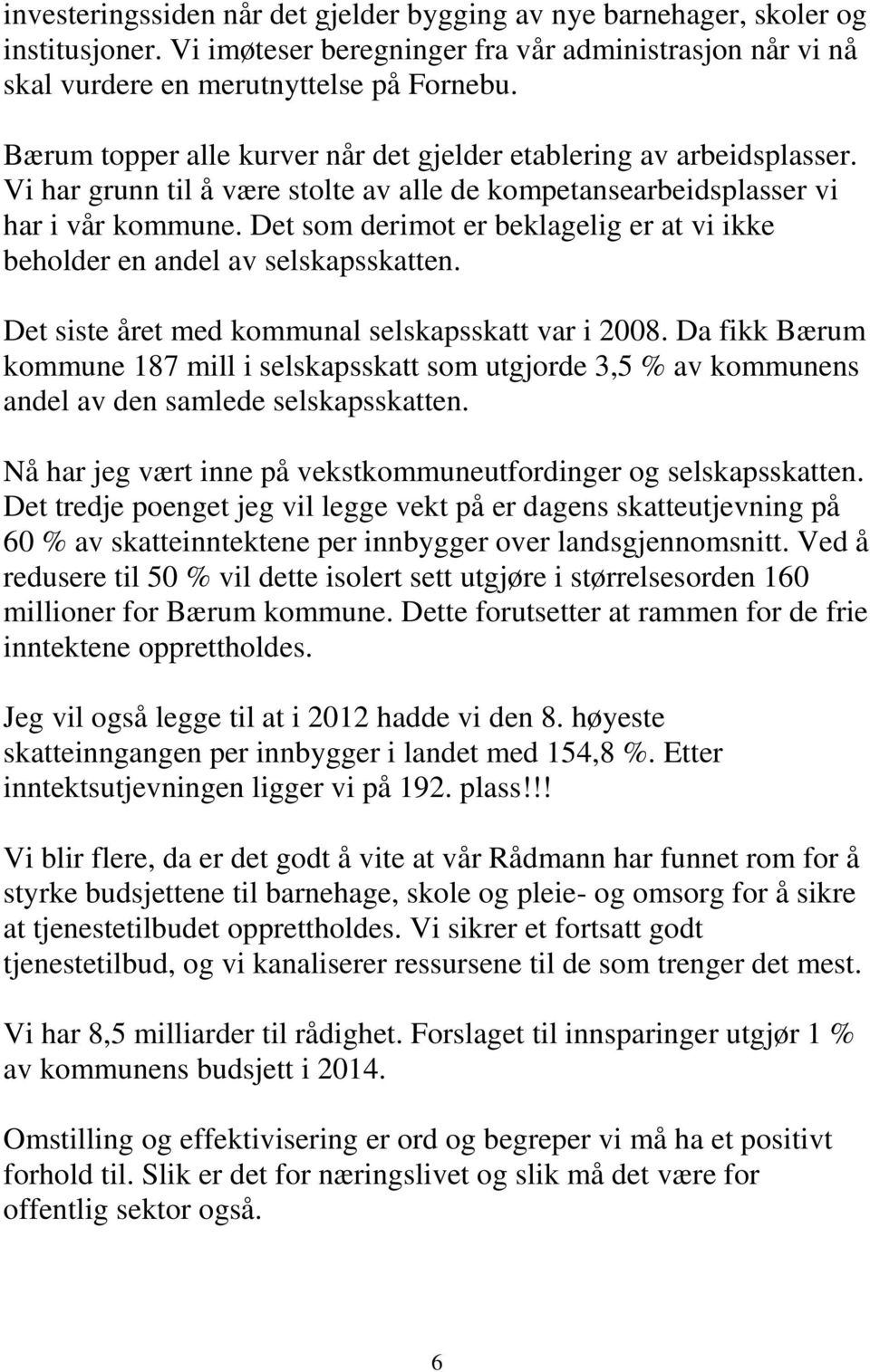 Det som derimot er beklagelig er at vi ikke beholder en andel av selskapsskatten. Det siste året med kommunal selskapsskatt var i 2008.