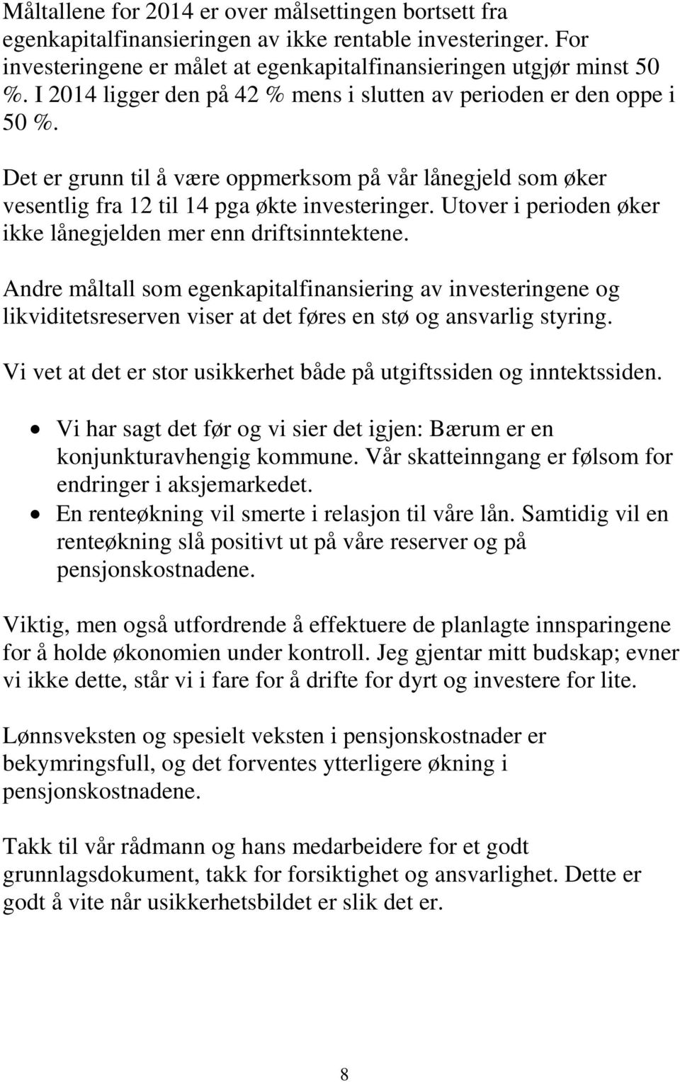 Utover i perioden øker ikke lånegjelden mer enn driftsinntektene. Andre måltall som egenkapitalfinansiering av investeringene og likviditetsreserven viser at det føres en stø og ansvarlig styring.