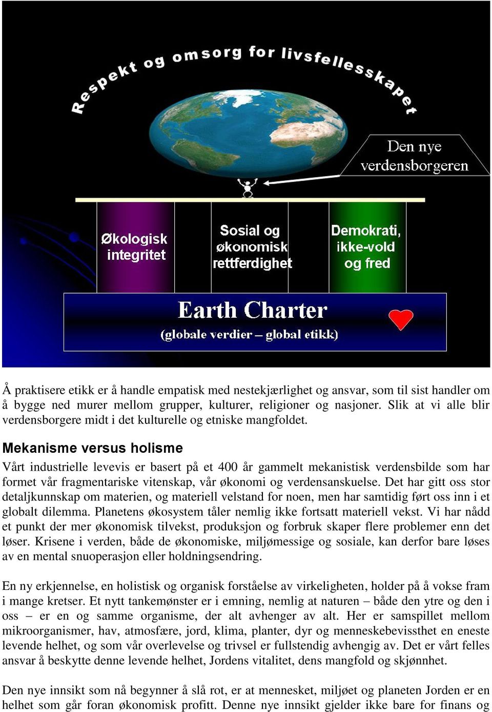 Mekanisme versus holisme Vårt industrielle levevis er basert på et 400 år gammelt mekanistisk verdensbilde som har formet vår fragmentariske vitenskap, vår økonomi og verdensanskuelse.