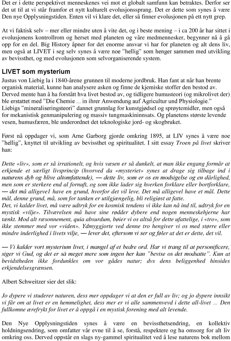 At vi faktisk selv mer eller mindre uten å vite det, og i beste mening i ca 200 år har sittet i evolusjonens kontrollrom og herset med planeten og våre medmennesker, begynner nå å gå opp for en del.