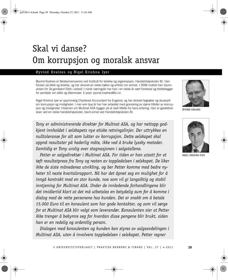 Han forsker på etikk og ledelse, og har skrevet en rekke bøker og artikler om emnet. I 2006 mottok han Idunnprisen for Se gorillaen! Etikk i arbeid.