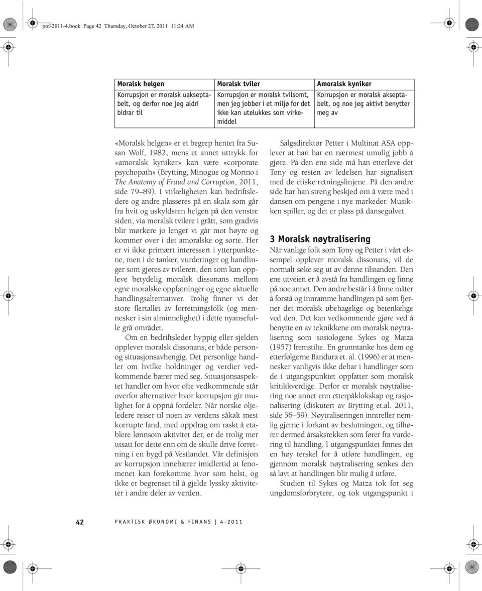 men jeg jobber i et miljø for det ikke kan utelukkes som virkemiddel Korrupsjon er moralsk akseptabelt, og noe jeg aktivt benytter meg av «Moralsk helgen» er et begrep hentet fra Susan Wolf, 1982,