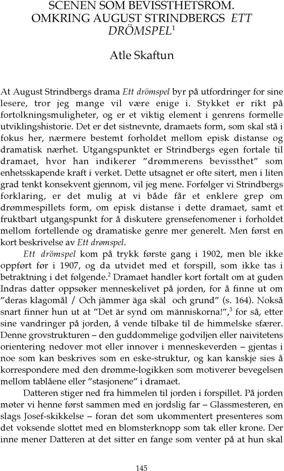 Det er det sistnevnte, dramaets form, som skal stå i fokus her, nærmere bestemt forholdet mellom episk distanse og dramatisk nærhet.