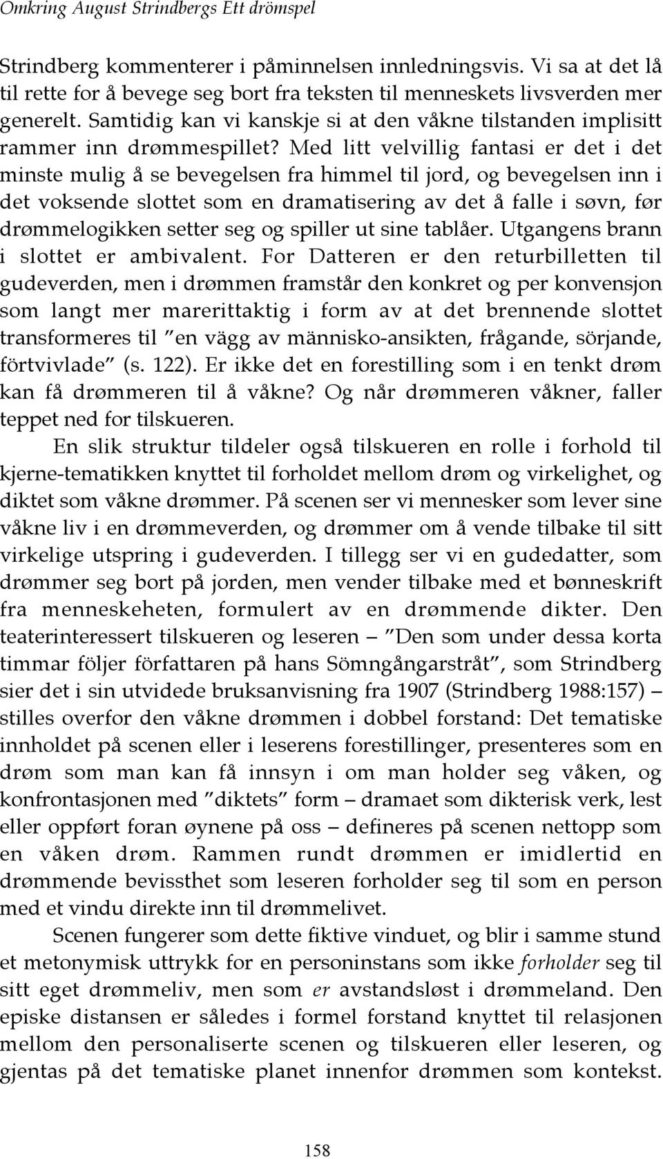 Med litt velvillig fantasi er det i det minste mulig å se bevegelsen fra himmel til jord, og bevegelsen inn i det voksende slottet som en dramatisering av det å falle i søvn, før drømmelogikken