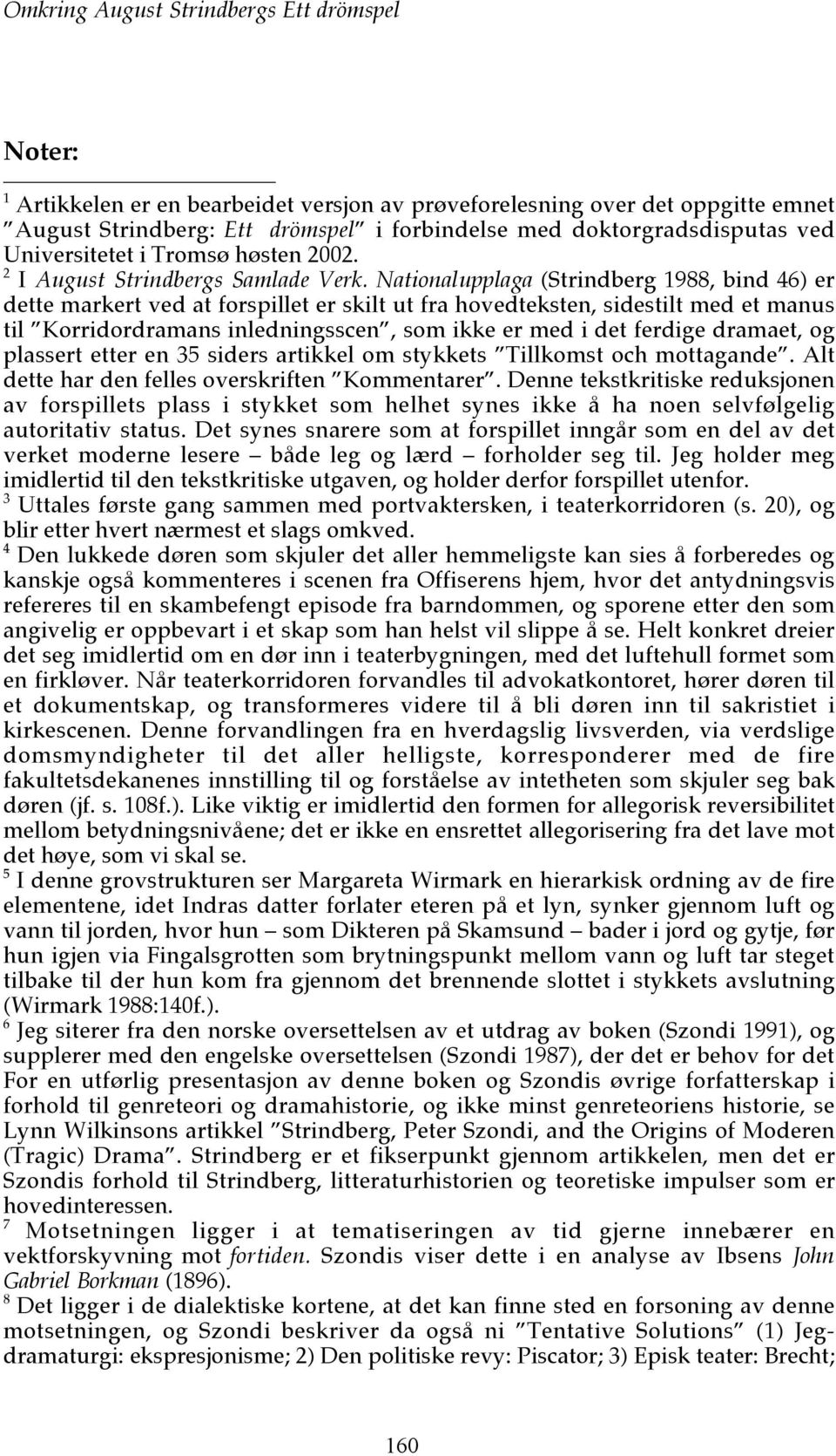 Nationalupplaga (Strindberg 1988, bind 46) er dette markert ved at forspillet er skilt ut fra hovedteksten, sidestilt med et manus til Korridordramans inledningsscen, som ikke er med i det ferdige