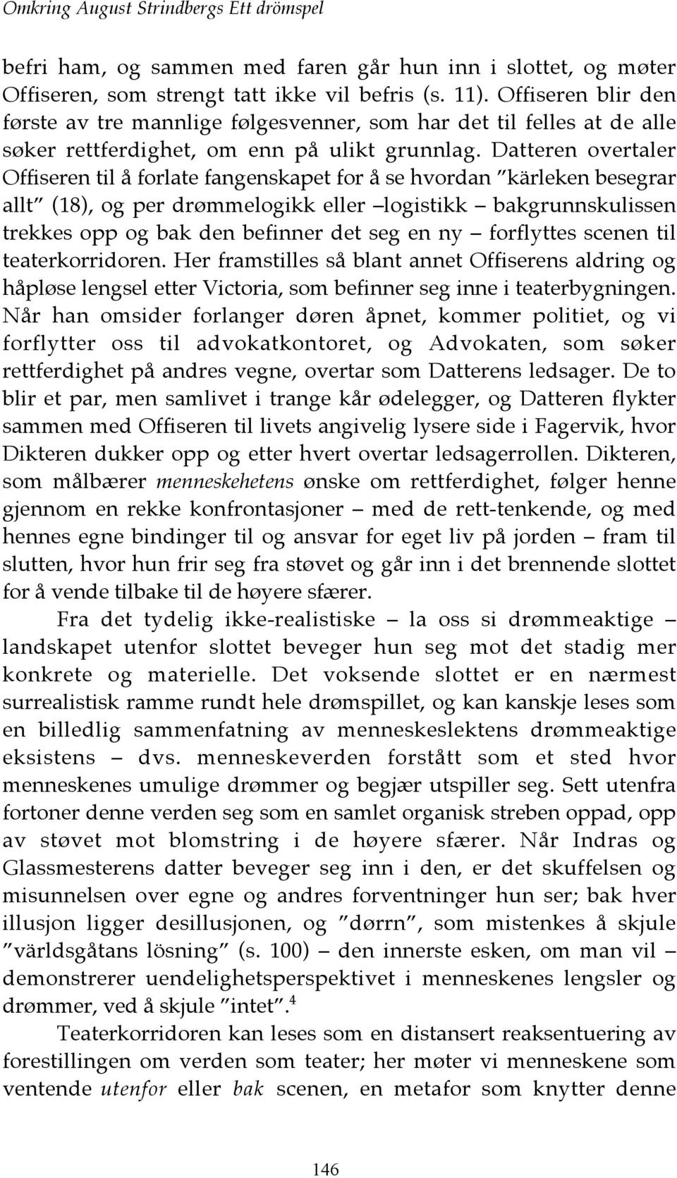 Datteren overtaler Offiseren til å forlate fangenskapet for å se hvordan kärleken besegrar allt (18), og per drømmelogikk eller logistikk bakgrunnskulissen trekkes opp og bak den befinner det seg en