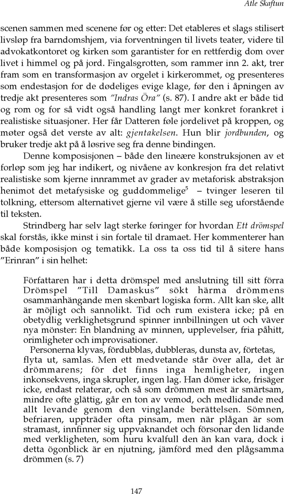 akt, trer fram som en transformasjon av orgelet i kirkerommet, og presenteres som endestasjon for de dødeliges evige klage, før den i åpningen av tredje akt presenteres som Indras Öra (s. 87).